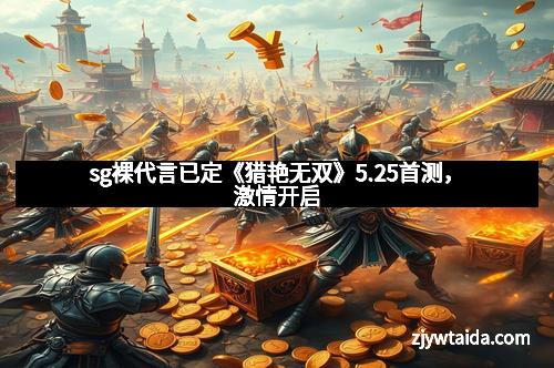 sg裸代言已定《猎艳无双》5.25首测，激情开启