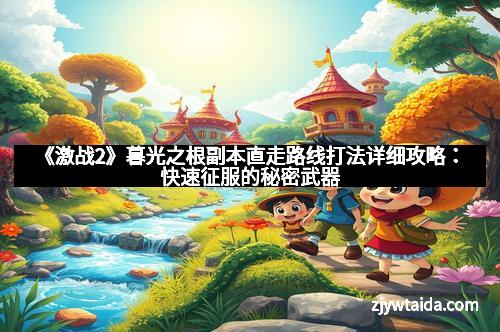 《激战2》暮光之根副本直走路线打法详细攻略：快速征服的秘密武器